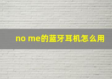 no me的蓝牙耳机怎么用